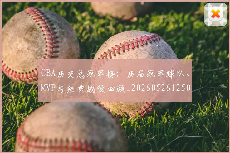 CBA历史总冠军榜:历届冠军球队、MVP与经典战役回顾_20260526125031