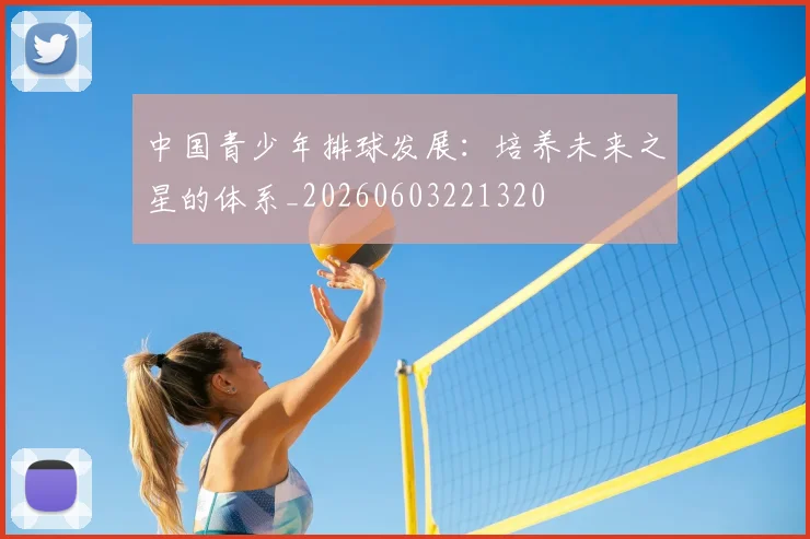 中国青少年排球发展:培养未来之星的体系_20260603221320
